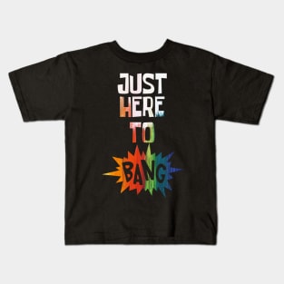 Just Here to Bang Kids T-Shirt